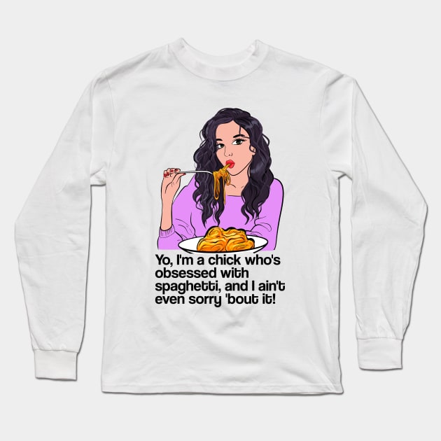 Yo, I'm a chick who's obsessed with spaghetti, and I ain't even sorry 'bout it! - latest trend design Long Sleeve T-Shirt by KontrAwersPL